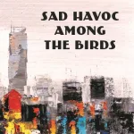 Sad Havoc Among The Birds